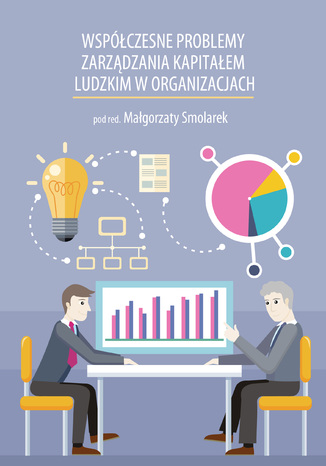 Okładka książki „Współczesne problemy zarządzania kapitałem ludzkim w organizacjach”. Na ilustracji widoczne są dwie osoby siedzące przy biurku i pracujące przy komputerze. Na ekranie wyświetlony jest wykres słupkowy, a wokół znajdują się dodatkowe elementy graficzne, takie jak diagram kołowy i ikona żarówki symbolizująca pomysły. Tło ma stonowaną kolorystykę. W górnej części umieszczono tytuł oraz informację o redakcji naukowej.