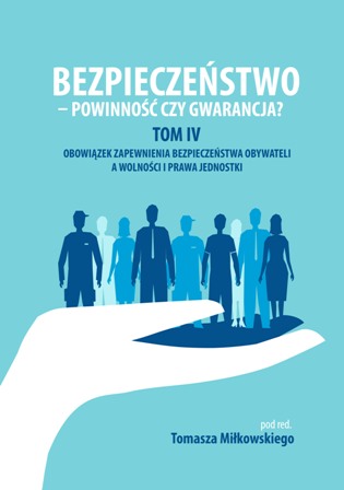 Okładka książki „Bezpieczeństwo – powinność czy gwarancja? Tom IV. Obowiązek zapewnienia bezpieczeństwa obywateli a wolności i prawa jednostki” pod redakcją Tomasza Miłkowskiego. Tło ma jasnoniebieską kolorystykę. W dolnej części widoczna jest stylizowana dłoń, na której stoją sylwetki kilku osób przedstawionych w różnych odcieniach niebieskiego. Projekt graficzny symbolizuje ochronę obywateli oraz relację między bezpieczeństwem a prawami jednostki.
