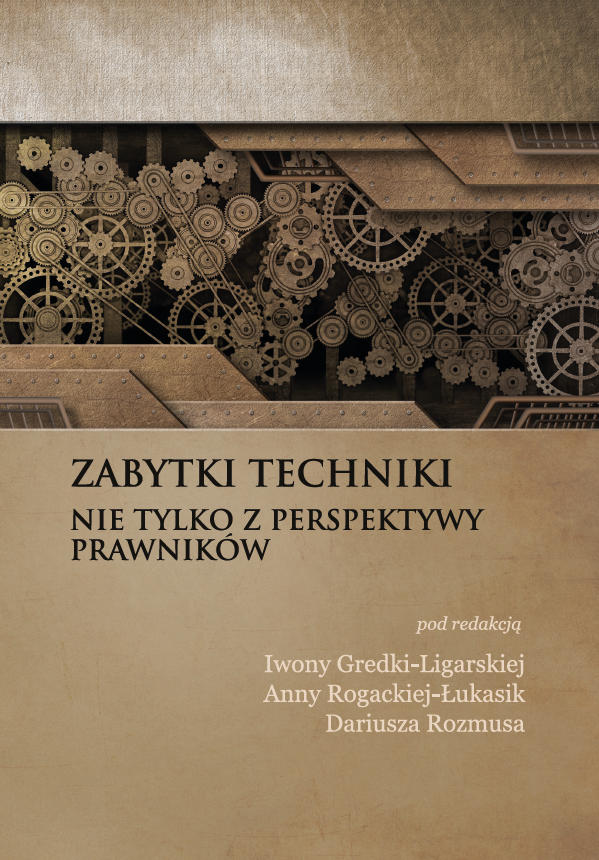 Okładka książki „Zabytki techniki. Nie tylko z perspektywy prawników”. W górnej części znajduje się ilustracja przedstawiająca zespół zazębiających się kół zębatych i elementów mechanicznych w odcieniach brązu i miedzi, stylizowanych na metalową konstrukcję. Dolna część okładki ma jasnobeżowe tło z tytułem oraz informacją o redakcji naukowej: Iwona Grębska-Ligarska, Anna Rogacka-Łukasik, Dariusz Rozmus. Całość utrzymana jest w estetyce nawiązującej do techniki i przemysłu, z dominacją ciepłych, metalicznych barw.