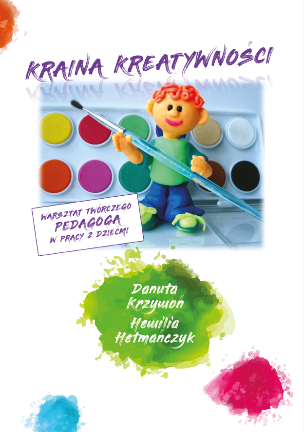 Okładka publikacji „Kraina Kreatywności”. W centralnej części znajduje się plastelinowa figurka uśmiechniętego dziecka trzymającego pędzel, stojąca przed paletą farb akwarelowych. U góry widnieje fioletowy tytuł „Kraina Kreatywności”. Po lewej stronie znajduje się tekst: „Warsztat twórczego pedagoga w pracy z dziećmi”. Na dole, na zielonej plamie farby, umieszczono imiona i nazwiska autorek: Danuta Krzywoń i Hewilla Hetmańczyk. Tło jest jasne, ozdobione kolorowymi plamami farby.