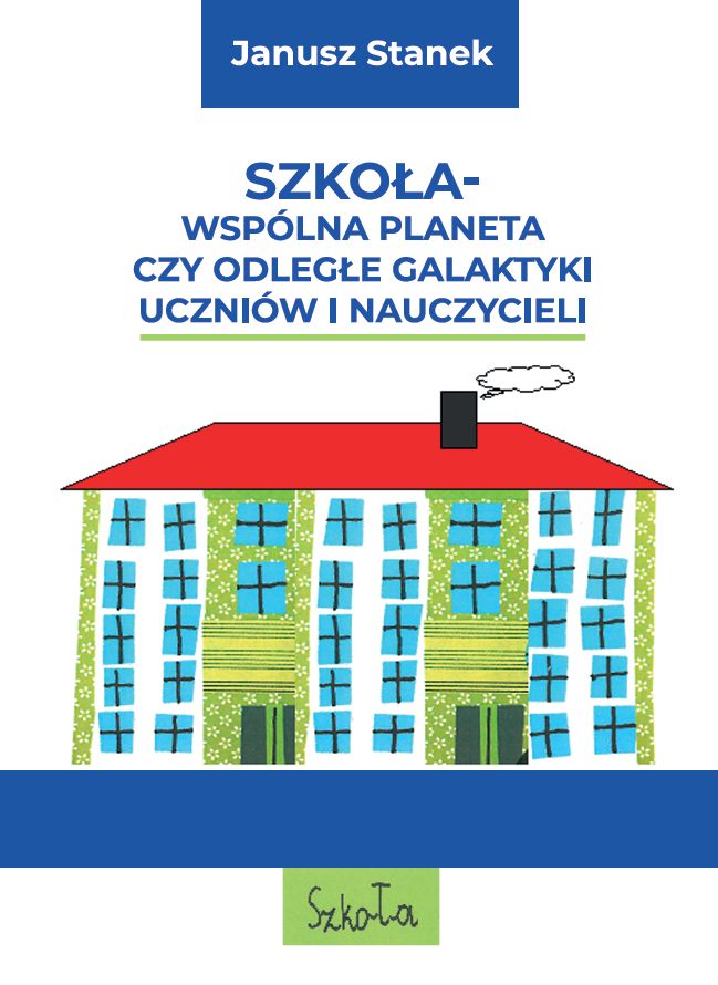 Okładka książki przedstawia stylizowany, kolorowy budynek szkoły z czerwonym dachem na jasnym tle. U góry widnieje nazwisko autora: Janusz Stanek, a poniżej tytuł: „Szkoła – wspólna planeta czy odległa galaktyka uczniów i nauczycieli”. Ilustracja ma uproszczoną, graficzną formę. Kompozycja nawiązuje do tematyki edukacyjnej.