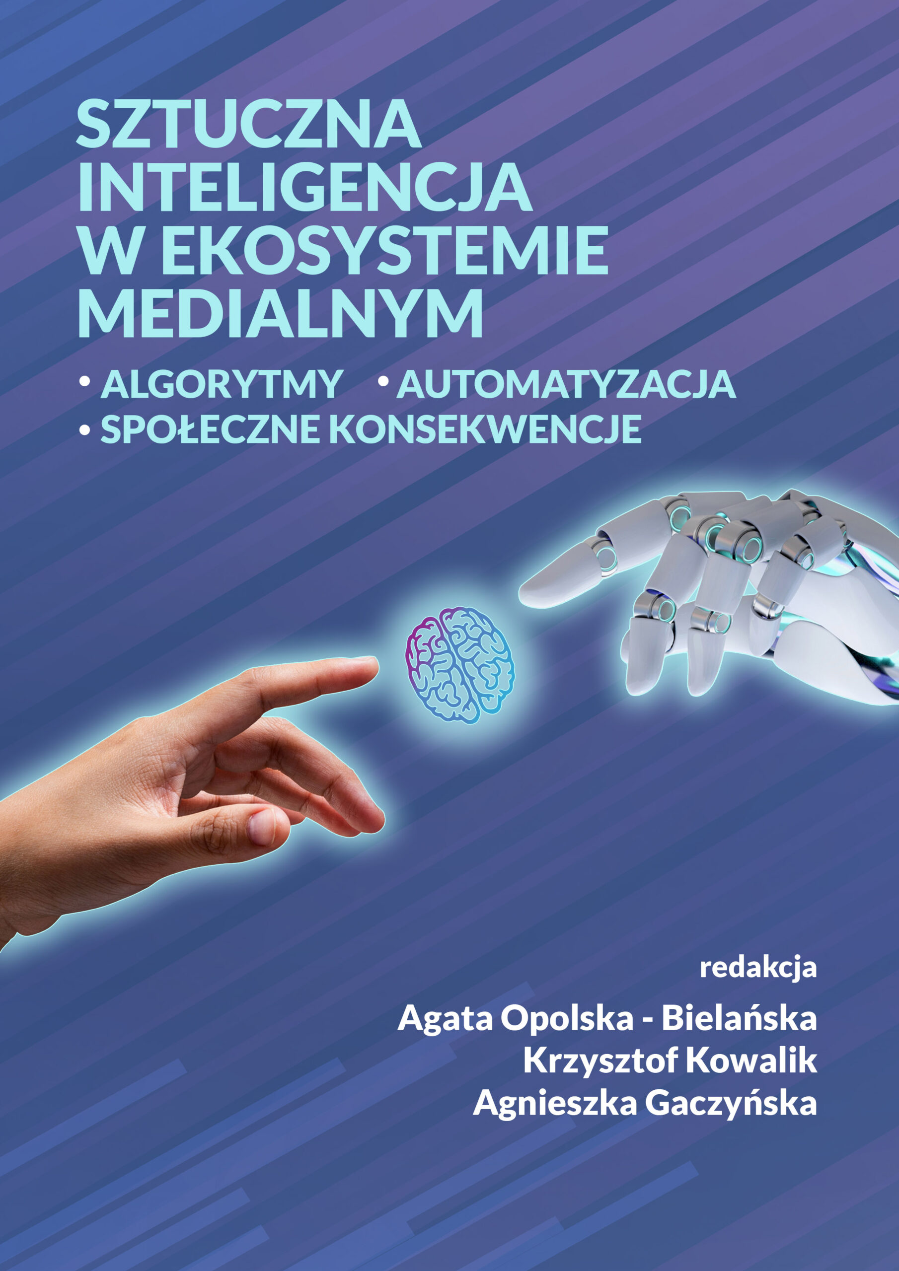 Okładka publikacji pt. „Sztuczna inteligencja w ekosystemie medialnym”. Grafika przedstawia ludzką dłoń i robotyczną dłoń skierowane ku sobie, pomiędzy nimi unosi się symbol mózgu, co symbolizuje współpracę człowieka i sztucznej inteligencji. Na okładce widnieją hasła: „algorytmy”, „automatyzacja”, „społeczne konsekwencje”. Redakcja: Agata Opolska-Bielańska, Krzysztof Kowalik, Agnieszka Gaczyńska.