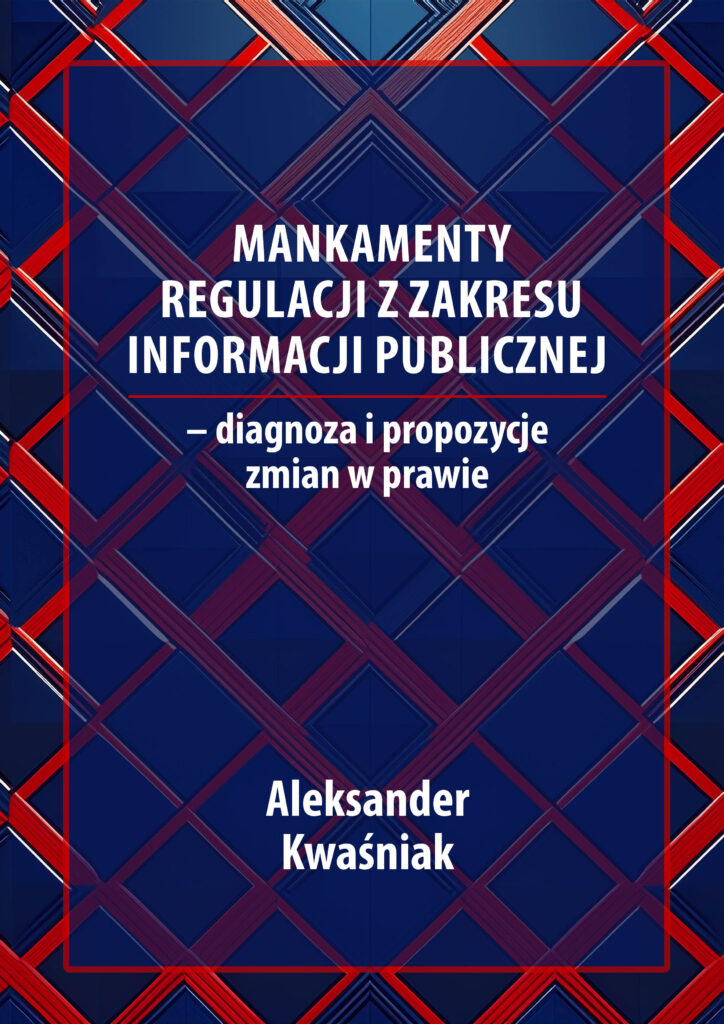 Okładka publikacji naukowej w kolorystyce granatowo-czerwonej, z geometrycznym wzorem krzyżujących się linii. Na środku znajduje się tytuł: „Mankamenty regulacji z zakresu informacji publicznej – diagnoza i propozycje zmian w prawie”. Poniżej umieszczono imię i nazwisko autora: Aleksander Kwaśniak. Całość ma formalny, akademicki charakter.