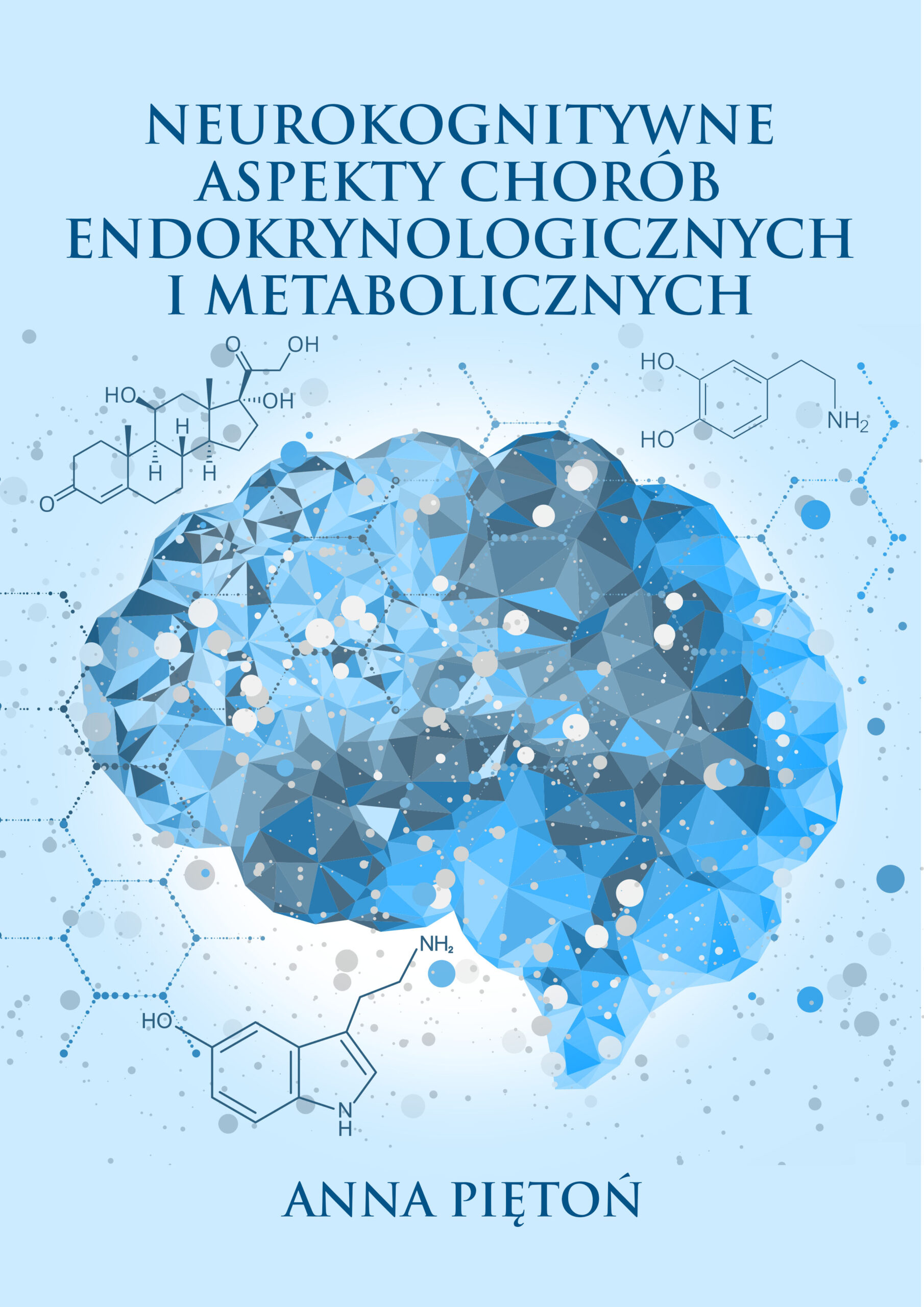 Okładka książki w jasnoniebieskiej kolorystyce przedstawia stylizowany, geometryczny obraz ludzkiego mózgu w odcieniach niebieskiego. Wokół mózgu umieszczono schematyczne wzory struktur chemicznych, nawiązujące do procesów biologicznych i neurochemicznych. U góry okładki znajduje się tytuł: „Neurokognitywne aspekty chorób endokrynologicznych i metabolicznych”. Na dole widnieje imię i nazwisko autorki: Anna Piętoń.