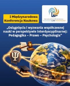 Grafika promująca I Międzynarodową Konferencję Naukową „Osiągnięcia i wyzwania współczesnej nauki w perspektywie interdyscyplinarnej: Pedagogika – Prawo – Psychologia”. Na tle globu ziemskiego widoczne są symbole pedagogiki, prawa i psychologii oraz logo konferencji.