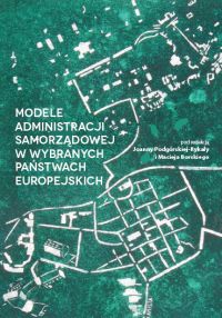 Okładka książki „Modele administracji samorządowej w wybranych państwach europejskich” autorstwa Joanny Podgórskiej-Rykały i Macieja Borski﻿ego. Tło ma zieloną, fakturowaną kolorystykę przypominającą mapę lub zdjęcie lotnicze. Na okładce widoczne są białe linie i zarysy zabudowy, układające się w schemat urbanistyczny miasta. Projekt graficzny nawiązuje do tematyki administracji terytorialnej i organizacji przestrzeni publicznej.