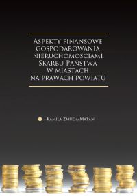 Okładka książki „Aspekty finansowe gospodarowania nieruchomościami Skarbu Państwa w miastach na prawach powiatu” autorstwa Kamili Żmudy-Matan. Tło ma ciemny gradient przechodzący od czerni do ciemnego brązu. W dolnej części widoczny jest rząd ułożonych w stosy złotych monet o różnej wysokości. Kompozycja graficzna nawiązuje do tematyki finansów i gospodarowania majątkiem publicznym.