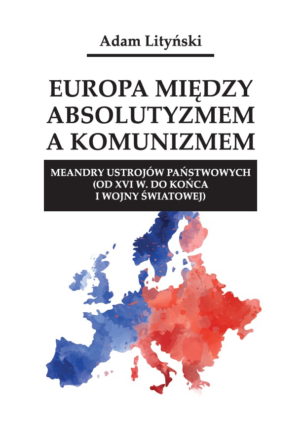 Okładka książki Adama Lityńskiego „Europa między absolutyzmem a komunizmem. Meandry ustrojów państwowych (od XVI w. do końca I wojny światowej)”. Na jasnym tle tytuł zapisany dużą, czarną czcionką. Poniżej akwarelowa mapa Europy w kolorach niebieskim i czerwonym, odzwierciedlająca podział Europy.