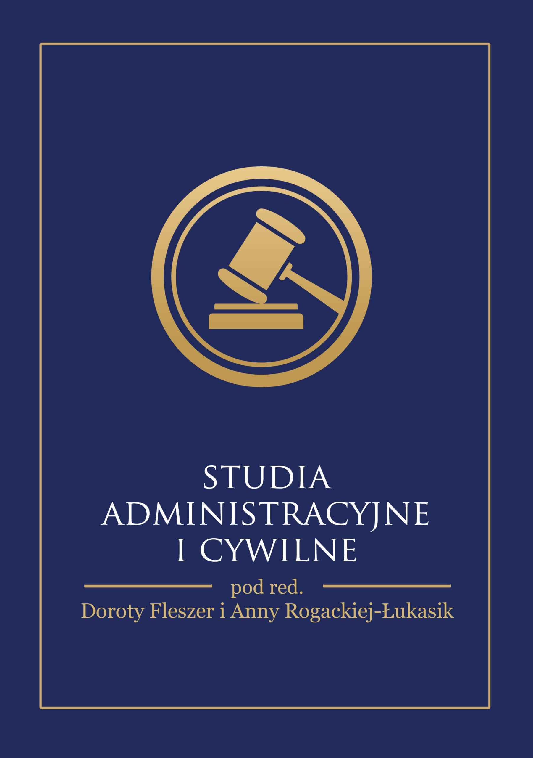 Okładka książki „Studia administracyjne i cywilne” pod redakcją Doroty Fleszer i Anny Rogackiej-Łukasik. Projekt utrzymany jest w granatowej kolorystyce z cienką, złotą ramką biegnącą wzdłuż krawędzi. W górnej części znajduje się złoty symbol młotka sędziowskiego w okręgu, nawiązujący do tematyki prawa. Tytuł zapisany jest dużą, jasną czcionką w centralnej części okładki, a poniżej podano informacje o redakcji naukowej.