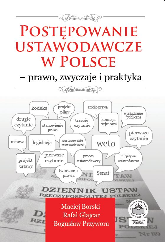 Okładka książki „Postępowanie ustawodawcze w Polsce – prawo, zwyczaje i praktyka” autorstwa Macieja Borskiego, Rafała Glajcara i Bogusława Przywory. Projekt utrzymany jest w stonowanej, biało-szarej kolorystyce z czerwonymi akcentami. W górnej części znajduje się tytuł publikacji zapisany dużą, czerwoną czcionką. W centralnej części umieszczono graficzne dymki z pojęciami związanymi z procesem legislacyjnym, takimi jak „pierwsze czytanie”, „komisja sejmowa”, „weto” czy „projekt ustawy”. W tle widoczny jest fragment dokumentu „Dziennik Ustaw Rzeczypospolitej Polskiej”. W dolnej części okładki znajduje się czerwony panel z nazwiskami autorów oraz logo wydawnictwa.