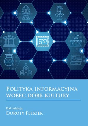 Okładka książki „Polityka informacyjna wobec dóbr kultury” pod redakcją Doroty Fleszer. W górnej części granatowe tło z heksagonalną siecią połączonych ikon symbolizujących instytucje kultury (m.in. budynek, pomnik, muzeum, kościół, zamek, naczynie). W centralnym sześciokącie ikona obrazu. Dolna część w kolorze jasnoniebieskim z białym tytułem i informacją o redakcji.
