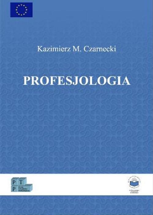Okładka książki „Profesjologia” autorstwa Kazimierza M. Czarneckiego. Utrzymana jest w niebieskiej kolorystyce z delikatnym, ornamentalnym wzorem w tle. W centralnej części znajduje się tytuł zapisany dużą, białą czcionką, a powyżej imię i nazwisko autora. W górnym lewym rogu widoczne jest logo Unii Europejskiej, natomiast u dołu umieszczono pasek z logotypami wydawnictwa i instytucji.