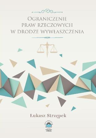 Okładka książki „Ograniczenie praw rzeczowych w drodze wywłaszczenia” autorstwa Łukasza Strzępka. Tło ma jasną, kremową kolorystykę. W centralnej części widoczny jest delikatny symbol wagi, a poniżej abstrakcyjna kompozycja geometrycznych trójkątów w odcieniach zieleni, beżu i szarości. Projekt graficzny nawiązuje do tematyki prawa własności i jego ograniczeń w kontekście wywłaszczenia.
