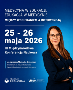 Grafika promująca III Międzynarodową Konferencję Naukową „Medycyna w edukacji. Edukacja w medycynie. Między wspieraniem a interwencją”, która odbędzie się 25–26 maja 2026 r. Na niebieskim tle znajduje się zdjęcie dr Agnieszki Muchackiej-Cymerman, prodziekan ds. nauki i kształcenia Wydziału Psychologii Akademii Humanitas, oraz logotypy Akademii Humanitas i Wyższej Szkoły Planowania Strategicznego.