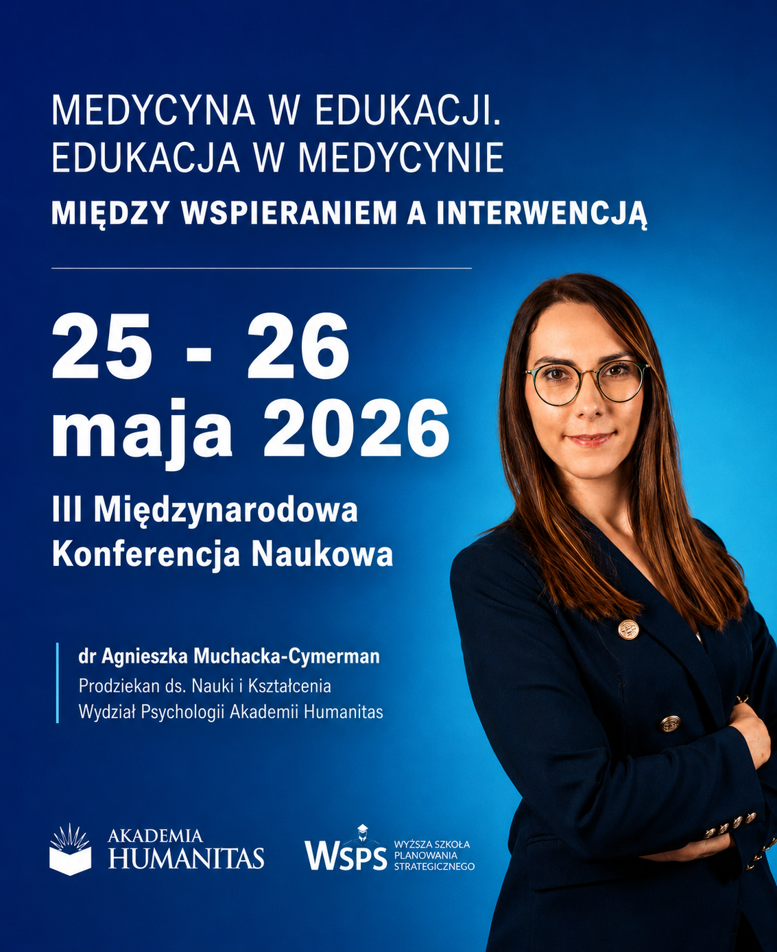 Grafika promująca III Międzynarodową Konferencję Naukową „Medycyna w edukacji. Edukacja w medycynie. Między wspieraniem a interwencją”, która odbędzie się 25–26 maja 2026 r. Na niebieskim tle znajduje się zdjęcie dr Agnieszki Muchackiej-Cymerman, prodziekan ds. nauki i kształcenia Wydziału Psychologii Akademii Humanitas, oraz logotypy Akademii Humanitas i Wyższej Szkoły Planowania Strategicznego.