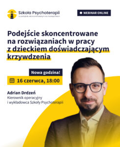 Grafika promująca webinar online Szkoły Psychoterapii „Podejście skoncentrowane na rozwiązaniach w pracy z dzieckiem doświadczającym krzywdzenia”. Wydarzenie odbędzie się 16 czerwca o godzinie 17:00, a poprowadzi je Adrian Drdzeń, kierownik operacyjny i wykładowca Szkoły Psychoterapii.