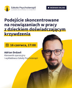 Grafika promująca webinar online Szkoły Psychoterapii „Podejście skoncentrowane na rozwiązaniach w pracy z dzieckiem doświadczającym krzywdzenia”. Wydarzenie odbędzie się 16 czerwca o godzinie 17:00, a poprowadzi je Adrian Drdzeń, kierownik operacyjny i wykładowca Szkoły Psychoterapii.