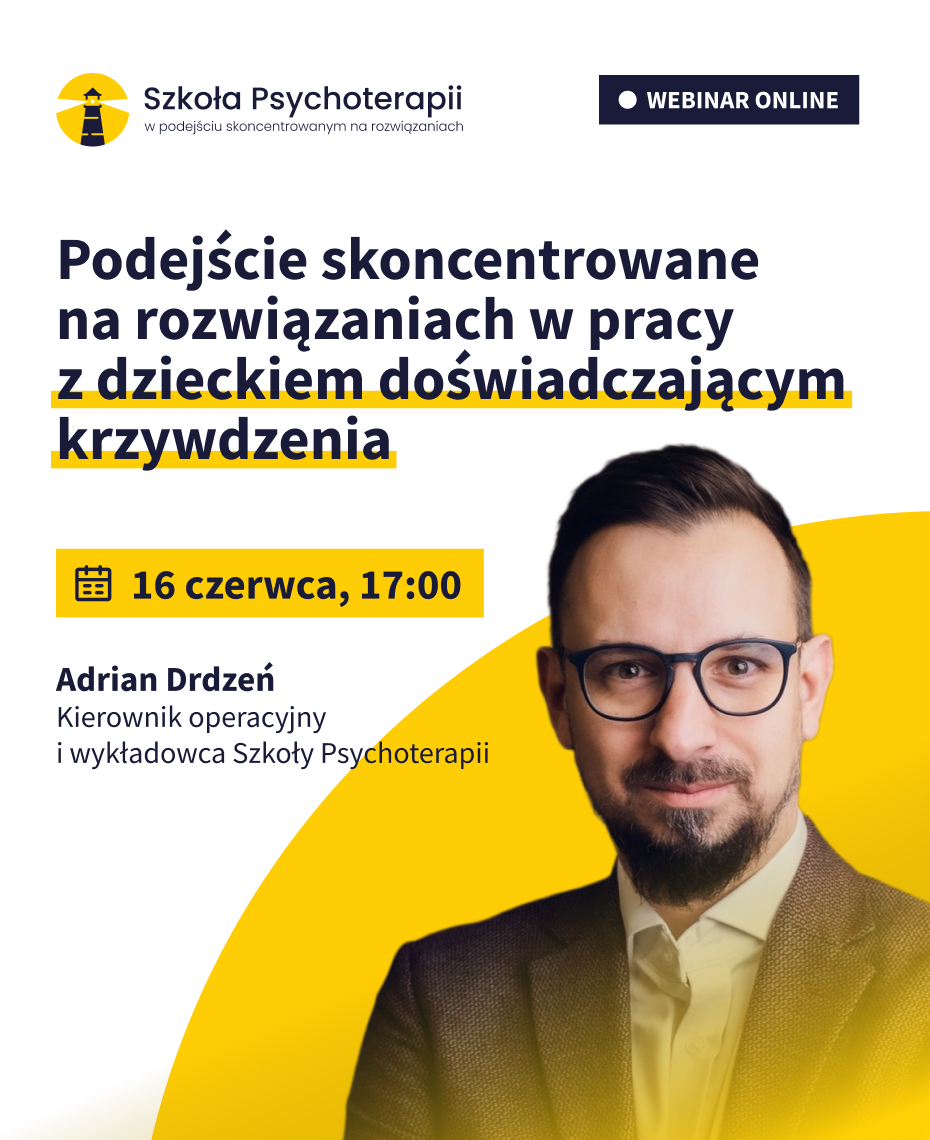 Grafika promująca webinar online Szkoły Psychoterapii „Podejście skoncentrowane na rozwiązaniach w pracy z dzieckiem doświadczającym krzywdzenia”. Wydarzenie odbędzie się 16 czerwca o godzinie 17:00, a poprowadzi je Adrian Drdzeń, kierownik operacyjny i wykładowca Szkoły Psychoterapii.