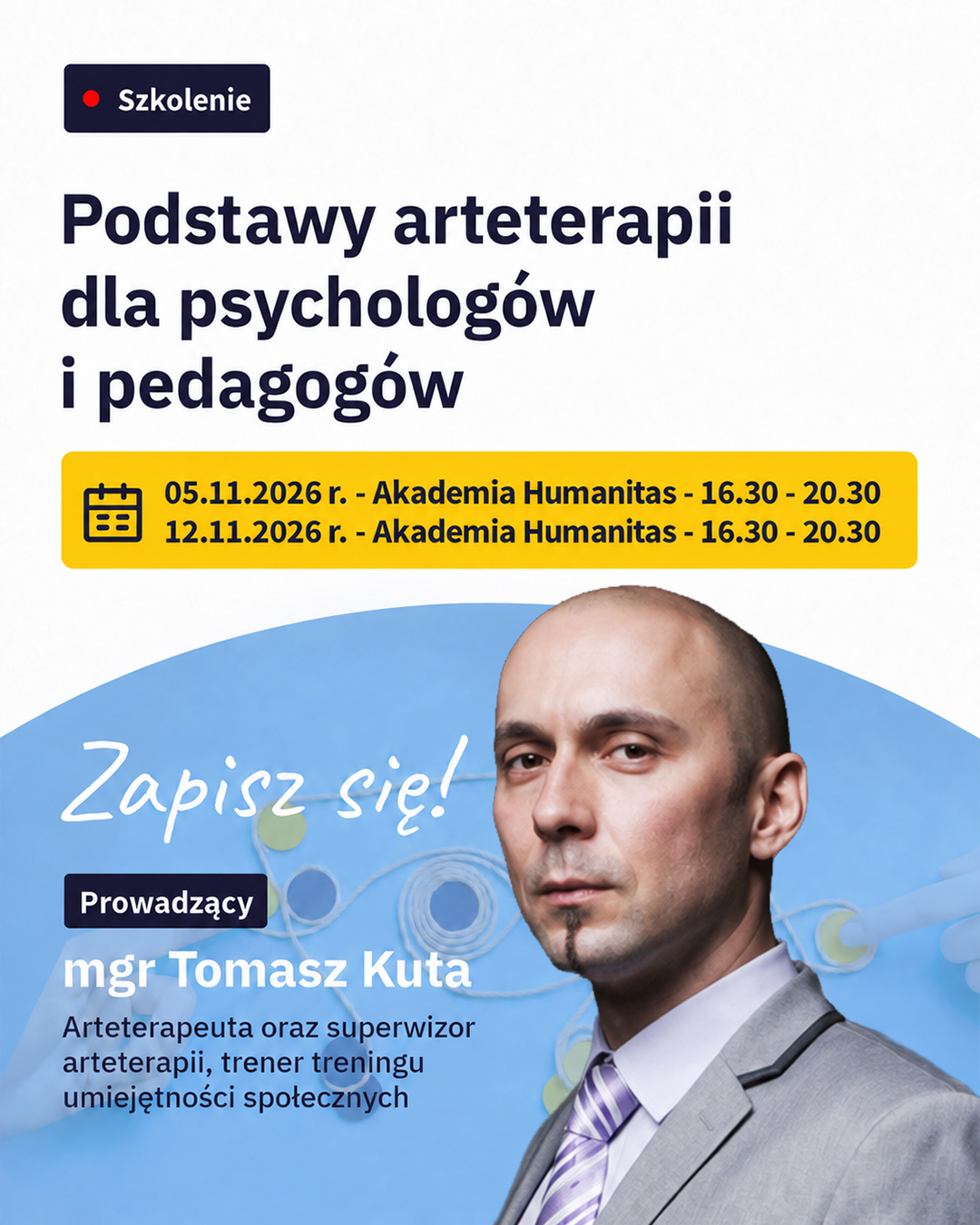 Grafika promująca szkolenie „Podstawy arteterapii dla psychologów i pedagogów” w Akademii Humanitas. Na plakacie widoczne są terminy spotkań: 5 i 12 listopada 2026 r., hasło „Zapisz się!” oraz zdjęcie prowadzącego, mgr. Tomasza Kuty.