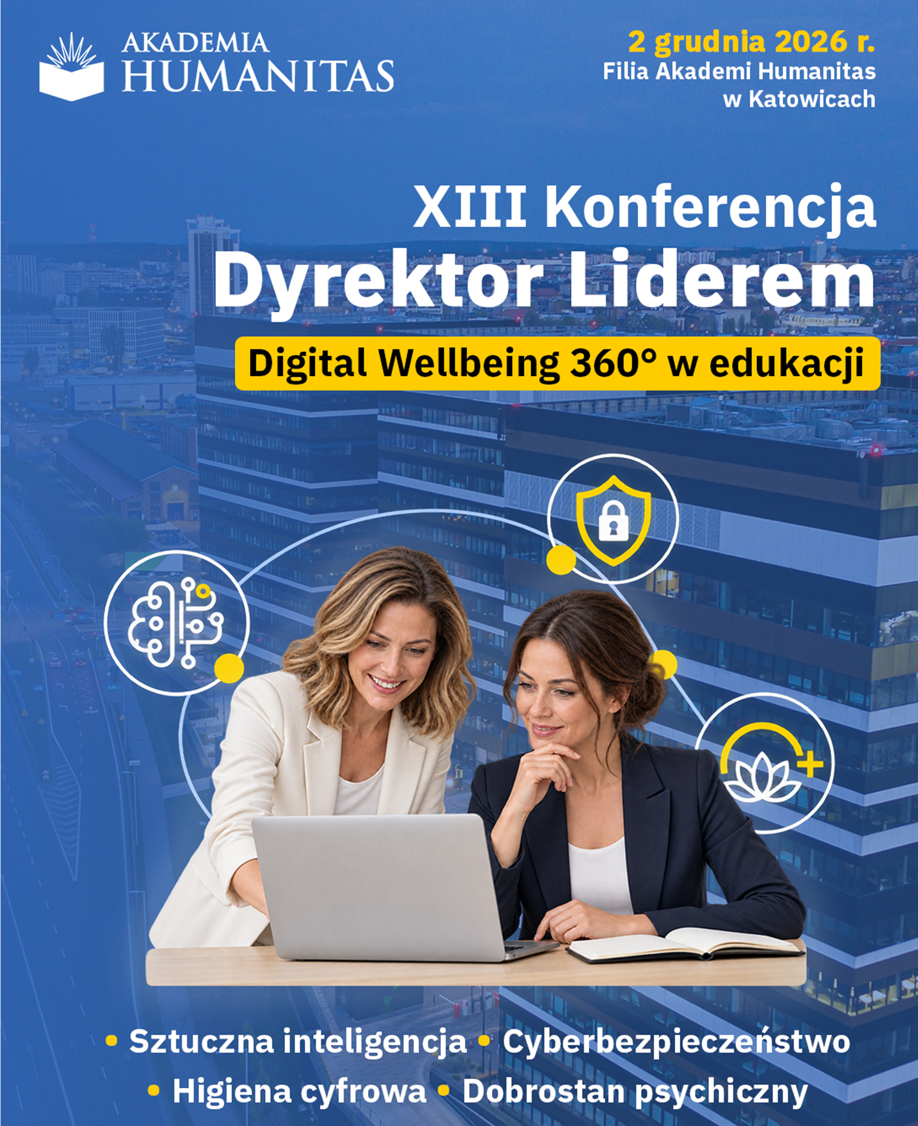 Grafika promująca XIII Konferencję „Dyrektor Liderem. Digital Wellbeing 360° w edukacji”, organizowaną przez Akademię Humanitas 2 grudnia 2026 r. w Katowicach. Na tle panoramy miasta dwie kobiety pracują przy laptopie, a wokół nich znajdują się ikony symbolizujące sztuczną inteligencję, cyberbezpieczeństwo i dobrostan. Na plakacie wyróżniono tematykę konferencji: sztuczna inteligencja, cyberbezpieczeństwo, higiena cyfrowa i dobrostan psychiczny.