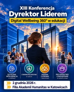 Plakat XIII Konferencji „Dyrektor Liderem. Digital Wellbeing 360° w edukacji”, organizowanej 2 grudnia 2026 r. w Filii Akademii Humanitas w Katowicach. Na grafice nauczycielka w otoczeniu uczniów, nowoczesna architektura oraz ikony symbolizujące sztuczną inteligencję, cyberbezpieczeństwo, higienę cyfrową i przywództwo w edukacji.