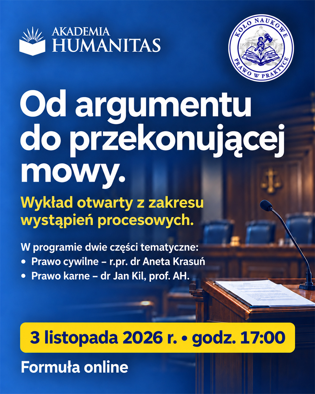 Grafika promująca wykład otwarty „Od argumentu do przekonującej mowy”, organizowany przez Koło Naukowe „Prawo w Praktyce” Akademii Humanitas. Wydarzenie odbędzie się 3 listopada 2026 r. o godz. 17:00 w formule online. W programie wystąpienia z zakresu prawa cywilnego i karnego, prowadzone przez r.pr. dr Anetę Krasuń oraz dr. Jana Kila, prof. AH. W tle widoczna sala sądowa z mównicą.