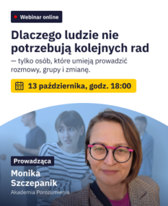 rafika promująca webinar online „Dlaczego ludzie nie potrzebują kolejnych rad – tylko osób, które umieją prowadzić rozmowy, grupy i zmianę”, organizowany 13 października o godz. 18:00, z wizerunkiem prowadzącej Moniki Szczepanik z Akademii Porozumienia